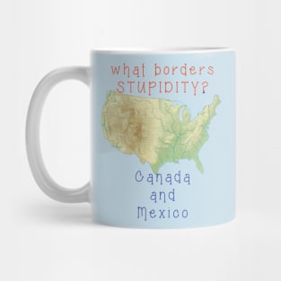 What Borders STUPIDITY - Canada and Mexco - map of USA Mug